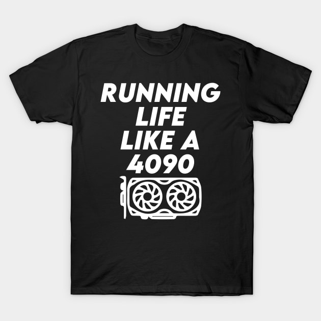 Running Life Like a 4090 T-Shirt by kbmerch